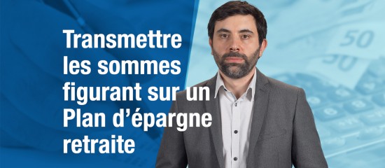 Transmettre les sommes figurant sur un Plan d’épargne retraite